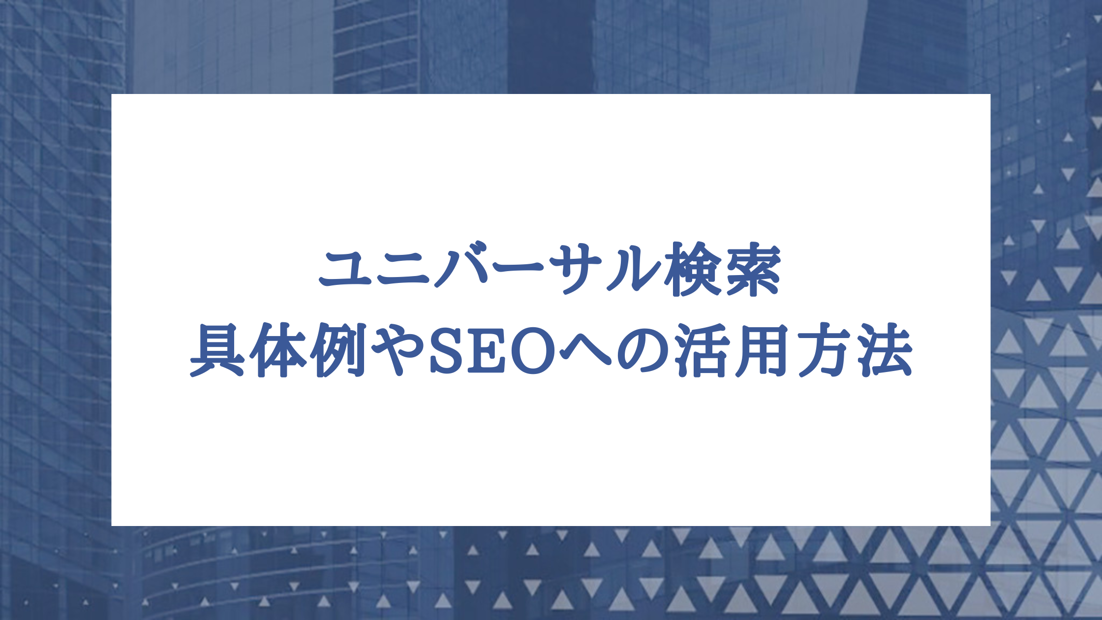 ユニバーサル検索とは？具体例やSEOへの活用方法を紹介